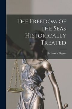 portada The Freedom of the Seas Historically Treated [microform] (en Inglés)