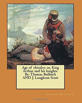 portada Age of chivalry; or, King Arthur and his knights. By: Thomas Bulfinch AND J. Loughran Scott (en Inglés)