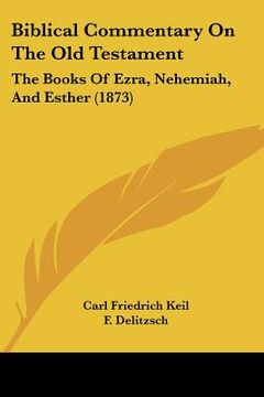 portada biblical commentary on the old testament: the books of ezra, nehemiah, and esther (1873) (in English)