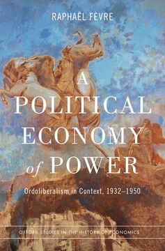 portada A Political Economy of Power: Ordoliberalism in Context, 1932-1950 (Oxford Studies in the History of Economics) (en Inglés)