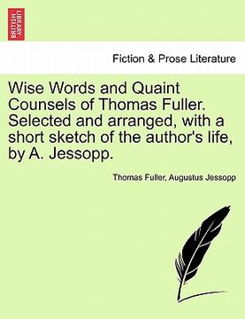 portada wise words and quaint counsels of thomas fuller. selected and arranged, with a short sketch of the author's life, by a. jessopp. (en Inglés)