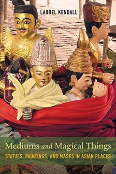 portada Mediums and Magical Things: Statues, Paintings, and Masks in Asian Places (en Inglés)
