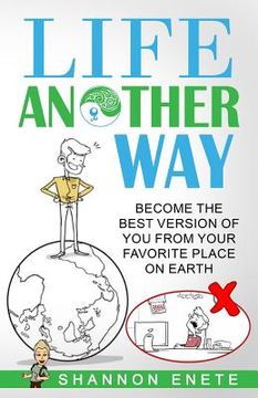 portada Life Another Way: Become the Best Version of You From Your Favorite Place on Earth (en Inglés)