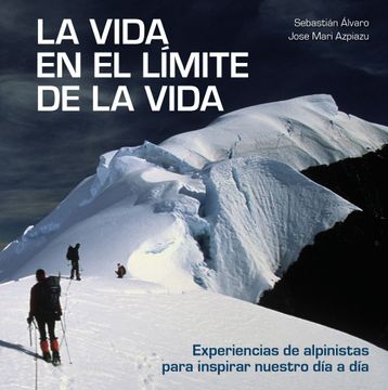 portada La Vida en el Límite de la Vida: Experiencias de Alpinistas Para Inspirar Nuestro día a día (Bienestar, Estilo de Vida, Salud) (in Spanish)