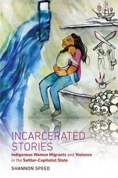 portada Incarcerated Stories: Indigenous Women Migrants and Violence in the Settler-Capitalist State (en Inglés)