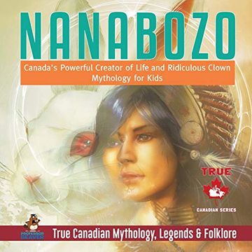 portada Nanabozo - Canada'S Powerful Creator of Life and Ridiculous Clown | Mythology for Kids | True Canadian Mythology, Legends & Folklore (en Inglés)