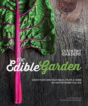 portada The Edible Garden: Grow Your Own Vegetables, Fruits & Herbs No Matter Where You Live (en Inglés)