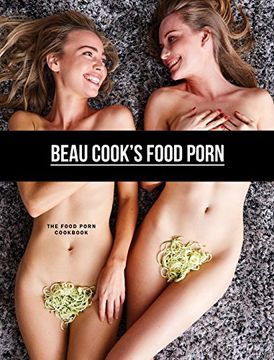 portada Beau Cook's Food Porn: The Food Porn Cookbook (en Inglés)