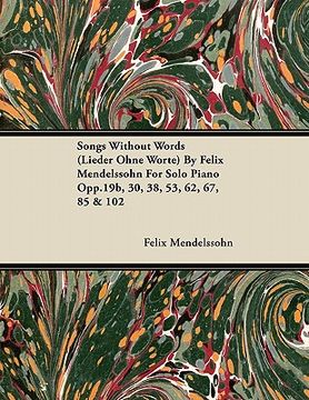 portada songs without words (lieder ohne worte) by felix mendelssohn for solo piano opp.19b, 30, 38, 53, 62, 67, 85 & 102 (en Inglés)