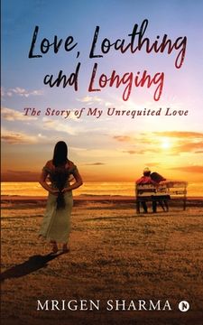 portada Love, Loathing and Longing: The Story of My Unrequited Love