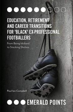 portada Education, Retirement and Career Transitions for 'black' Ex-Professional Footballers: 'from Being Idolised to Stacking Shelves' (Emerald Points) (en Inglés)