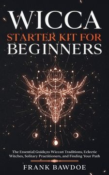 portada Wicca Starter Kit for Beginners: The Essential Guide to Wiccan Traditions, Eclectic Witches, Solitary Practitioners, and Finding Your Path (en Inglés)