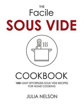 portada The Facile Sous Vide Cookbook: 150+ Easy Effortless Sous Vide Recipes for Home Cooking (en Inglés)
