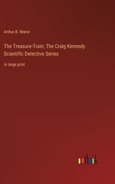 portada The Treasure-Train; The Craig Kennedy Scientific Detective Series: in large print (in English)