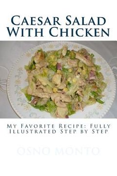 portada Caesar Salad With Chicken: My Favorite Recipe: Fully illustrated step by step (en Inglés)