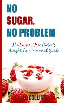 portada No Sugar, No Problems: The Sugar-Free Dieter's Weight Loss Survival Guide (en Inglés)