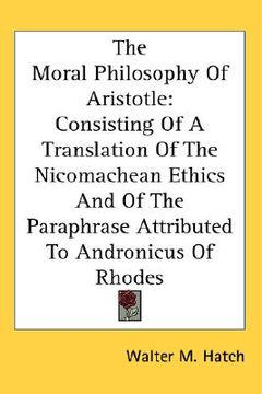 portada the moral philosophy of aristotle: consisting of a translation of the nicomachean ethics and of the paraphrase attributed to andronicus of rhodes (en Inglés)