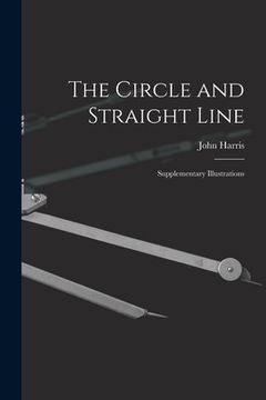 portada The Circle and Straight Line [microform]: Supplementary Illustrations (en Inglés)