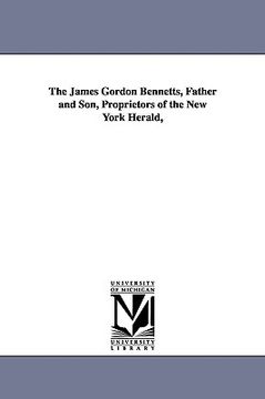 portada the james gordon bennetts, father and son, proprietors of the new york herald, (en Inglés)