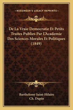 portada De La Vraie Democratie Et Petits Traites Publies Par L'Academie Des Sciences Morales Et Politiques (1849) (en Francés)