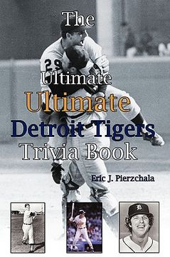 portada the ultimate ultimate detroit tigers trivia book: a journey through detroit tiger history by way of trivia (en Inglés)