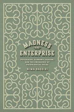 portada Madness and Enterprise: Psychiatry, Economic Reason, and the Emergence of Pathological Value (en Inglés)