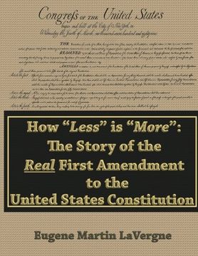 portada How "Less" is "More": The Story of the Real First Amendment to the United States Constitution: Academic Version