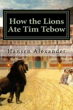 portada How the Lions Ate Tim Tebow: A modern Christian parable (en Inglés)