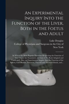portada An Experimental Inquiry Into the Function of the Liver, Both in the Foetus and Adult; in Which the Most Popular Doctrines Respecting the Function of T (en Inglés)