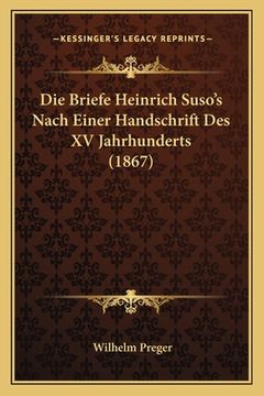 portada Die Briefe Heinrich Suso's Nach Einer Handschrift Des XV Jahrhunderts (1867) (en Alemán)