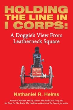 portada Holding the Line in I Corps: A Doggie's View from Leatherneck Square (en Inglés)