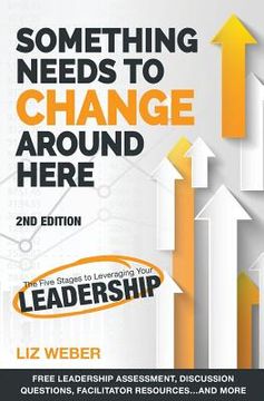 portada Something Needs to Change Around Here: The Five Stages to Leveraging Your Leadership (en Inglés)