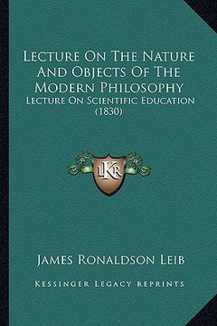 portada lecture on the nature and objects of the modern philosophy: lecture on scientific education (1830) (en Inglés)