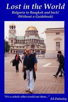 portada Lost in the World: Bangkok to Bulgaria and back! (Without a Guidebook) (in English)