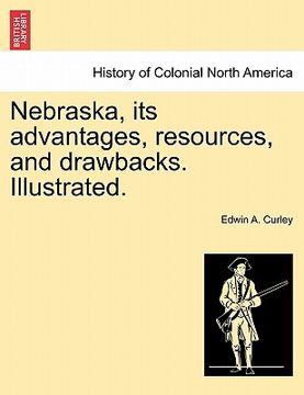 portada nebraska, its advantages, resources, and drawbacks. illustrated. (en Inglés)