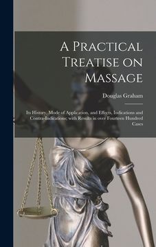 portada A Practical Treatise on Massage: Its History, Mode of Application, and Effects, Indications and Contra-indications; With Results in Over Fourteen Hund (in English)