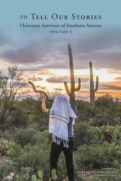 portada To Tell Our Stories: Holocaust Survivors of Southern Arizona (en Inglés)