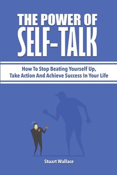 portada The Power Of Self-Talk: How To Stop Beating Yourself Up, Take Action And Achieve Success In Your Life (en Inglés)