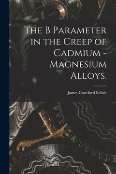 portada The B Parameter in the Creep of Cadmium - Magnesium Alloys.