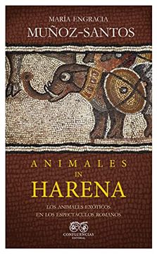 portada Animales in Harena: Los Animales Exóticos en los Espectáculos Romanos (Entre Piedras) (in Spanish)