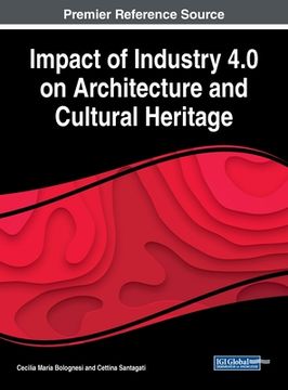 portada Impact of Industry 4. 0 on Architecture and Cultural Heritage (Advances in Civil and Industrial Engineering) (in English)