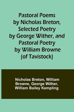 portada Pastoral Poems by Nicholas Breton, Selected Poetry by George Wither, and Pastoral Poetry by William Browne (of Tavistock) (en Inglés)