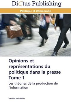 portada Opinions et représentations du politique dans la presse Tome 1: Les théories de la production de l'information