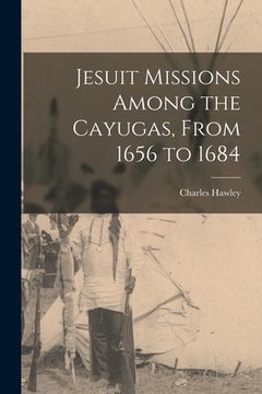 portada Jesuit Missions Among the Cayugas, From 1656 to 1684 [microform] (en Inglés)