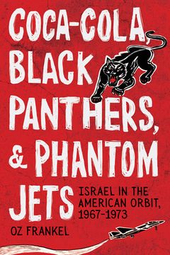 portada Coca-Cola, Black Panthers, and Phantom Jets: Israel in the American Orbit, 1967-1973 (en Inglés)