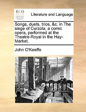 portada songs, duets, trios, &c. in the siege of curzola, a comic opera, performed at the theatre-royal in the hay-market. (en Inglés)