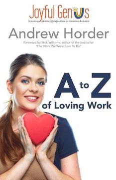 portada A to Z of Loving Work: Love what you do for a living, make a great living doing what you love (en Inglés)