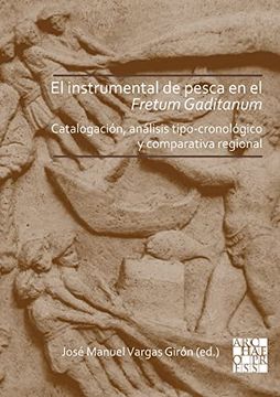 portada El Instrumental de Pesca En El Fretum Gaditanum (Siglos V A.C. - VI D.C.): Analisis Tipo-Cronologico Y Comparativa Atlantico-Mediterranea