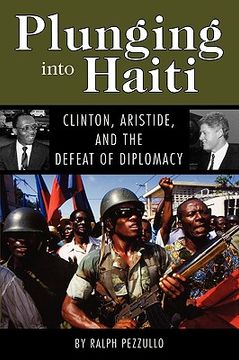 portada plunging into haiti: clinton, aristide, and the defeat of diplomacy (en Inglés)