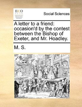 portada a letter to a friend: occasion'd by the contest between the bishop of exeter, and mr. hoadley. (en Inglés)